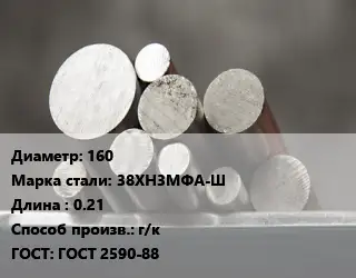 Круг стальной 160 Сталь: 38ХН3МФА-Ш L=0.21 г/к ГОСТ: ГОСТ 2590-88